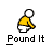 :pound it: